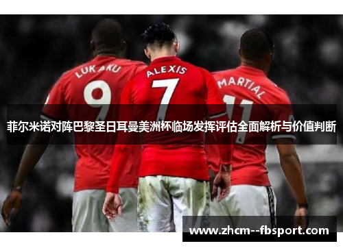 菲尔米诺对阵巴黎圣日耳曼美洲杯临场发挥评估全面解析与价值判断 菲尔米诺对阵巴黎圣日耳曼美洲杯临场发挥评估全面解析与价值判断