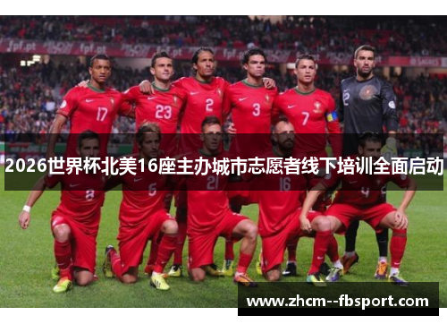 2026世界杯北美16座主办城市志愿者线下培训全面启动 2026世界杯北美16座主办城市志愿者线下培训全面启动