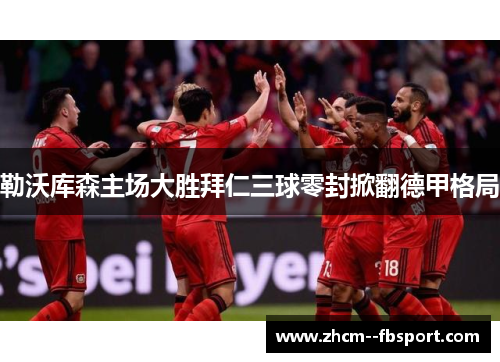 勒沃库森主场大胜拜仁三球零封掀翻德甲格局