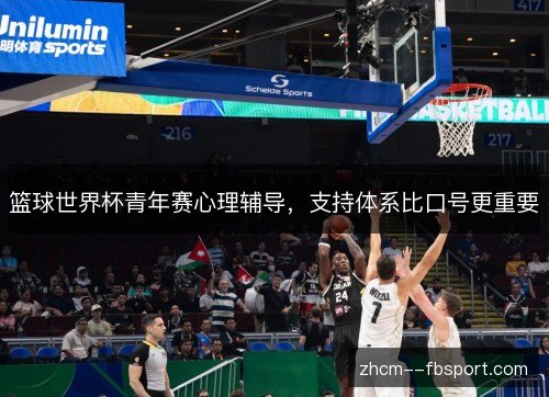 篮球世界杯青年赛心理辅导，支持体系比口号更重要